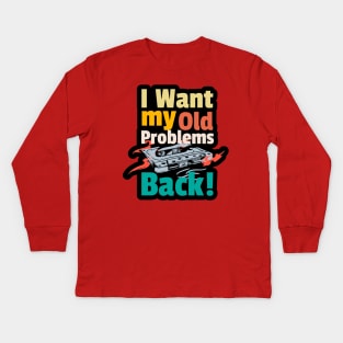 I want my old problems back 80s funny quote Kids Long Sleeve T-Shirt